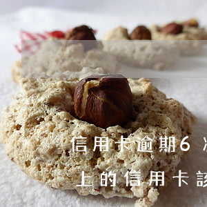 信用卡逾期6次怎么消除(逾期超過6個月以上的信用卡,該如何處理?)