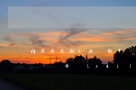 信用卡逾期6次還能申請(qǐng)房貸嗎-兩年內(nèi)信用卡逾期6次 房貸