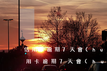 信用卡逾期7天會(huì)影響車貸嗎（信用卡逾期7天會(huì)影響車貸嗎）