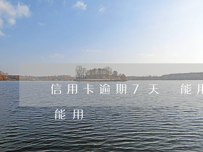 信用卡逾期7天還能用么(信用卡逾期七天還能用嗎)