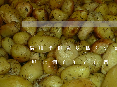信用卡逾期8個(gè)月什意思(信用卡逾期七個(gè)月)