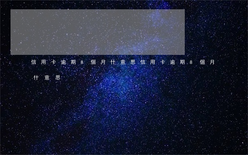 信用卡逾期8個月什意思(信用卡逾期8個月什意思)