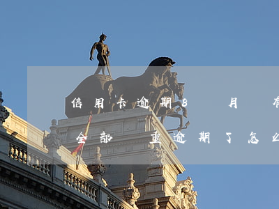 信用卡逾期8個月還有違約金嗎 8張信用卡全部嚴重逾期了怎么辦