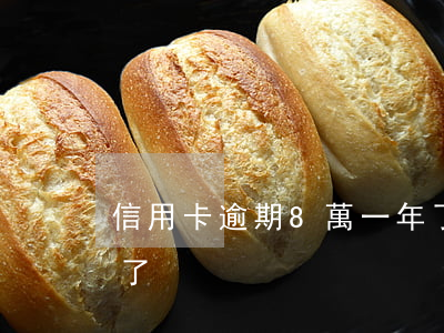 信用卡逾期8萬一年了（信用卡逾期8萬一年了）