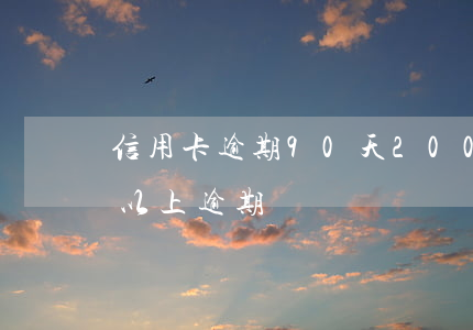 信用卡逾期90天2000塊(信用卡90天以上逾期)