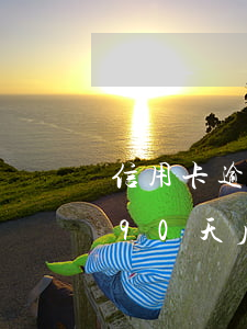信用卡逾期90天5萬(信用卡3500逾期90天后果)