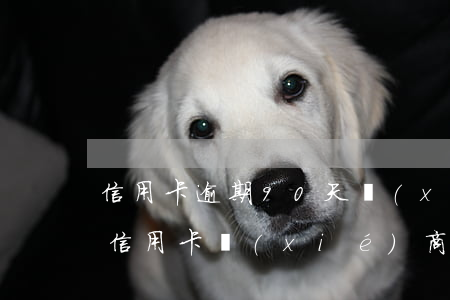 信用卡逾期90天協(xié)商不成-跟信用卡協(xié)商成功后又逾期了