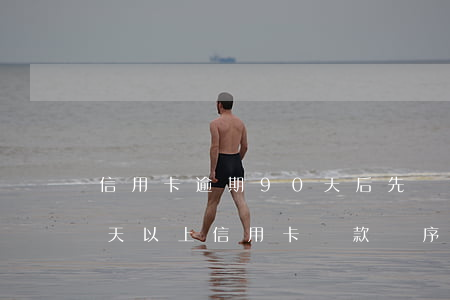 信用卡逾期90天后先還一部分-逾期90天以上信用卡還款順序