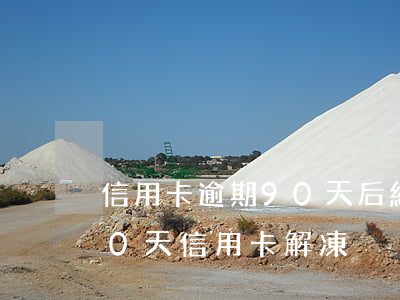 信用卡逾期90天后結(jié)果(逾期90天信用卡解凍)