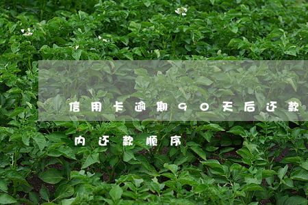 信用卡逾期90天后还款顺序-逾期90天内还款顺序