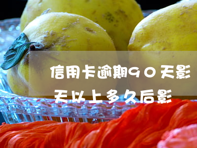 信用卡逾期90天影響征信嗎 征信逾期90天以上多久后影響會比較小