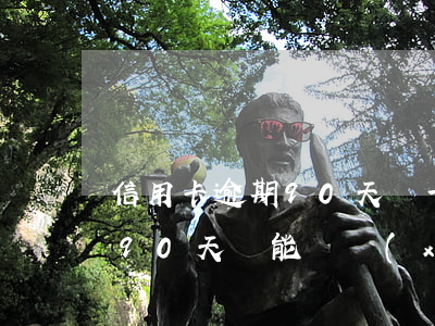 信用卡逾期90天還一次(逾期60天不超過90天還能繼續(xù)使用信用卡嗎)