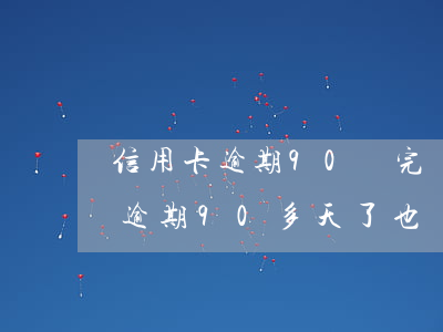 信用卡逾期90還完還能使用嗎-欠信用卡逾期90多天了也還不上怎么辦?