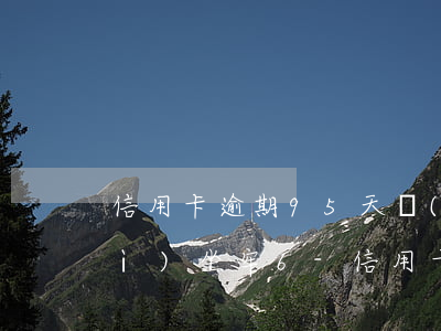 信用卡逾期95天會(huì)不會(huì)坐牢6-信用卡逾期95天會(huì)不會(huì)坐牢60天