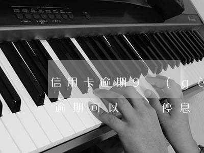 信用卡逾期9個(gè)月停息掛賬(信用卡逾期可以掛賬停息嗎)