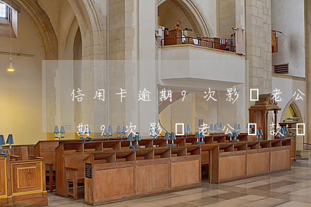 信用卡逾期9次影響老公貸款嗎-信用卡逾期9次影響老公貸款嗎怎么辦