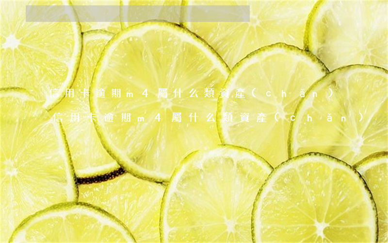 信用卡逾期m4屬什么類資產(chǎn)(信用卡逾期m4屬什么類資產(chǎn))