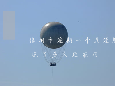 信用卡逾期一个月还能用么(逾期的信用卡还完了多久能在用)