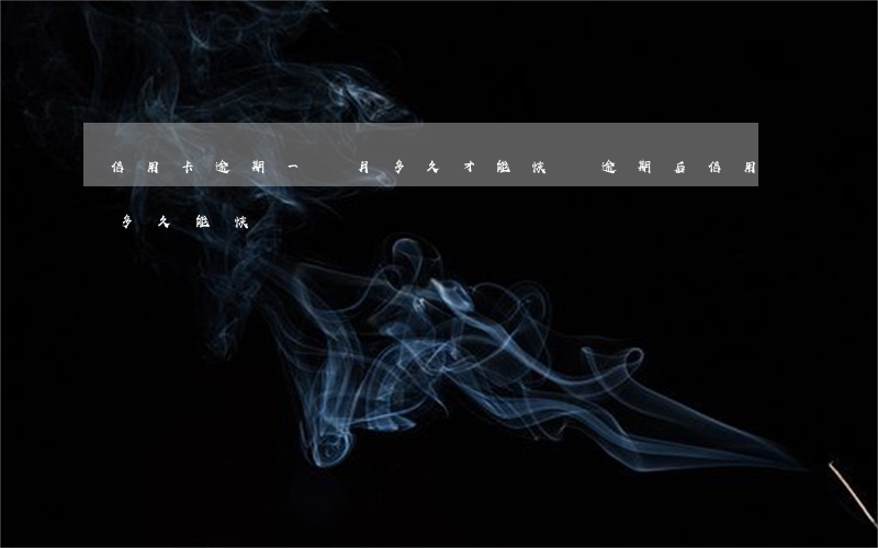 信用卡逾期一個月多久才能恢復(逾期后信用多久能恢復)