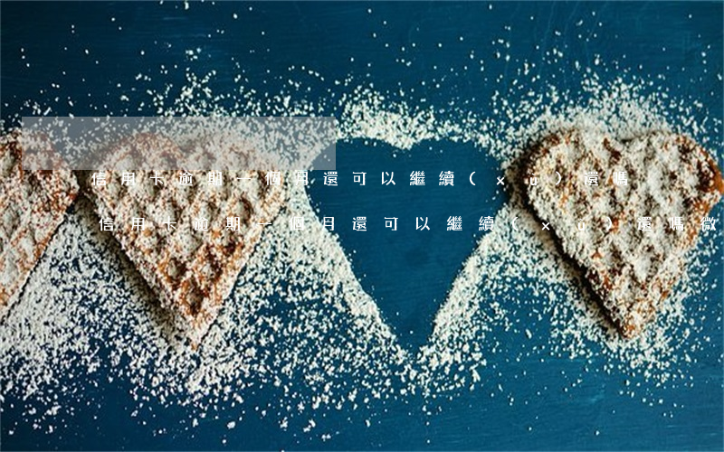 信用卡逾期一個月還可以繼續(xù)還嗎(信用卡逾期一個月還可以繼續(xù)還嗎微信)