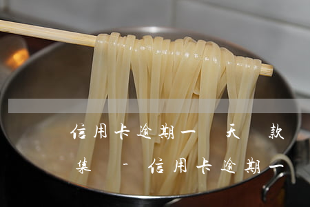 信用卡逾期一兩天還款會(huì)影響征集嗎?-信用卡逾期一兩天還款會(huì)影響征集嗎知乎