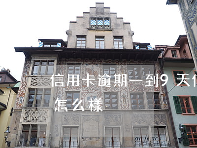信用卡逾期一到9天 信用卡逾期一到9天會怎么樣
