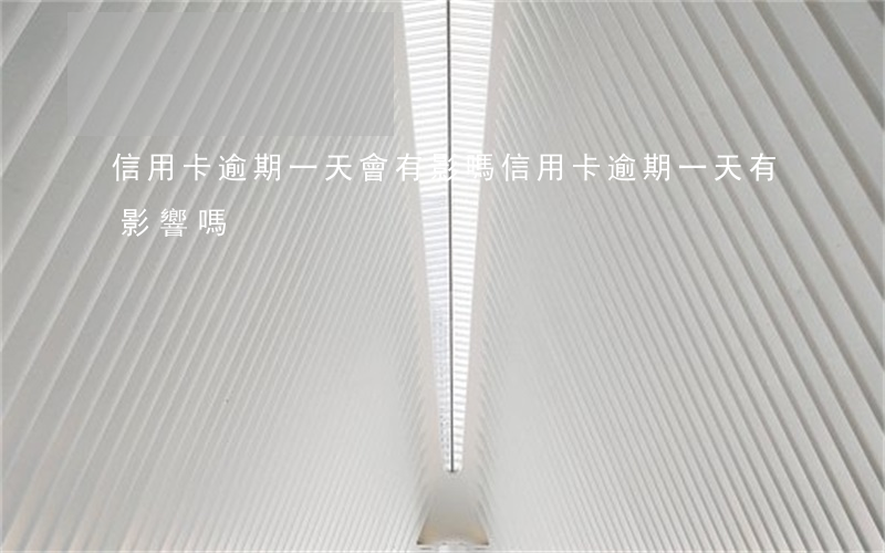 信用卡逾期一天會有影嗎(信用卡逾期一天有影響嗎?)