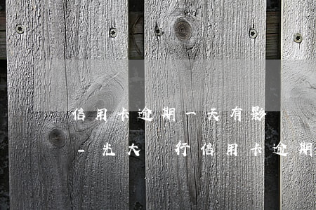 信用卡逾期一天有影響嗎光大興業(yè)-光大銀行信用卡 逾期一天有沒有影響?