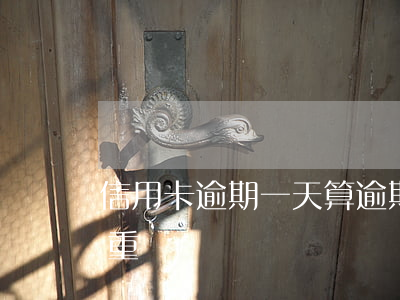 信用卡逾期一天算逾期嘛(信用卡逾期一天嚴重嗎)