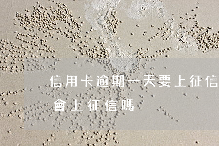 信用卡逾期一天要上征信嗎(不小心逾期一天會上征信嗎)