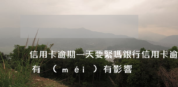 信用卡逾期一天要緊嗎(銀行信用卡逾期一天有沒(méi)有影響?)