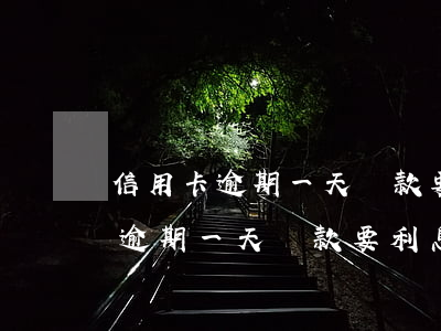 信用卡逾期一天還款要利息怎么算-信用卡逾期一天還款要利息怎么算呢