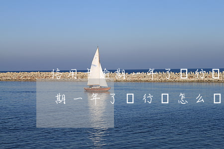 信用卡逾期一年了銀行會怎么處理 信用卡逾期一年了銀行會怎么處理