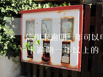 信用卡逾期一年可以申請免息嗎(有沒有信用卡逾期一年以上的)