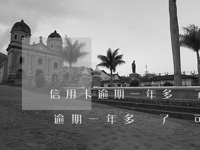 信用卡逾期一年多還了還可以用嗎-信用卡逾期一年多還了還可以用嗎知乎