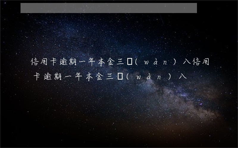 信用卡逾期一年本金三萬(wàn)八(信用卡逾期一年本金三萬(wàn)八)