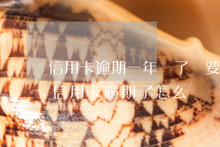 信用卡逾期一年還了還要坐牢嘛(因為坐牢了信用卡逾期了怎么辦)