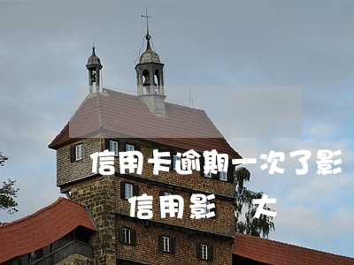 信用卡逾期一次了影響大嗎(不小心逾期一次,對信用影響大嗎?)