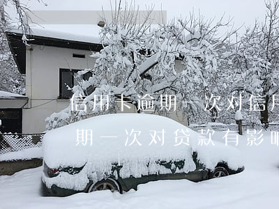 信用卡逾期一次对信用贷有影响吗(信用卡逾期一次对贷款有影响吗)