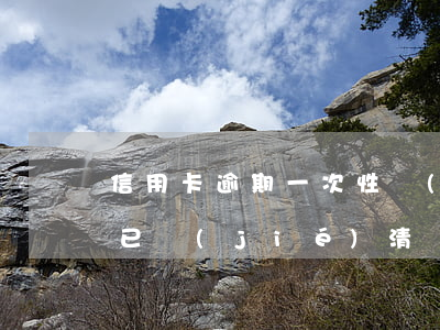 信用卡逾期一次性結(jié)清流程(逾期已結(jié)清還能辦理信用卡)