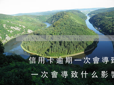信用卡逾期一次會導致什么影響(信用卡逾期一次會導致什么影響貸款)