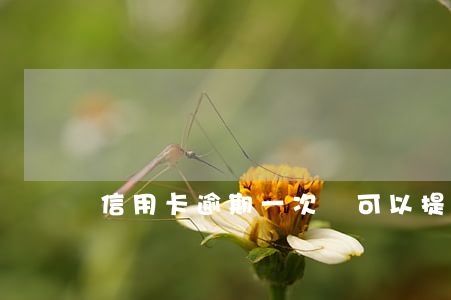 信用卡逾期一次還可以提額嗎