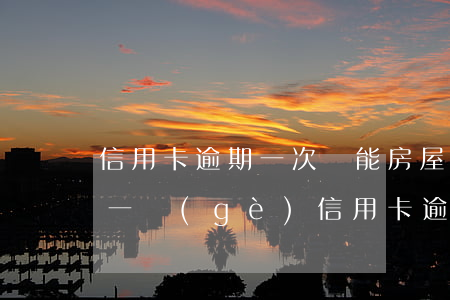 信用卡逾期一次還能房屋貸款嗎(買房貸款有一個(gè)信用卡逾期了可以貸款嗎)