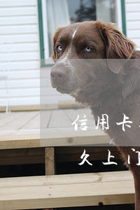 信用卡逾期一般几点上门走访-欠信用卡多久上门