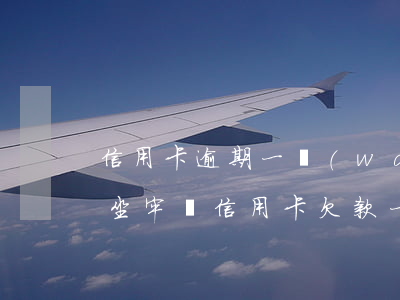 信用卡逾期一萬(wàn)多會(huì)坐牢嗎(信用卡欠款一千多逾期一年會(huì)不會(huì)坐牢)