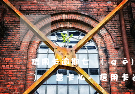 信用卡逾期七個(gè)月會凍結(jié)儲蓄卡么-信用卡逾期七個(gè)月會凍結(jié)儲蓄卡么嗎