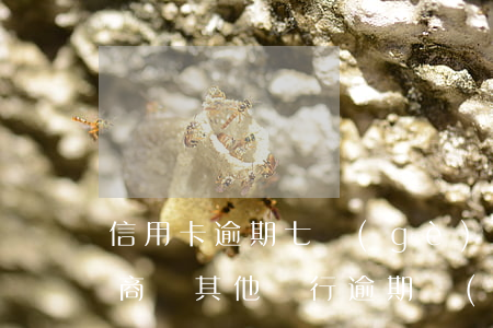 信用卡逾期七個(gè)月能協(xié)商嗎(其他銀行逾期會(huì)影響沒(méi)逾期的信用卡提出嗎)