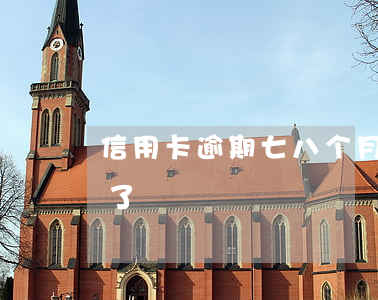 信用卡逾期七八个月(6张信用卡逾期8个月了)
