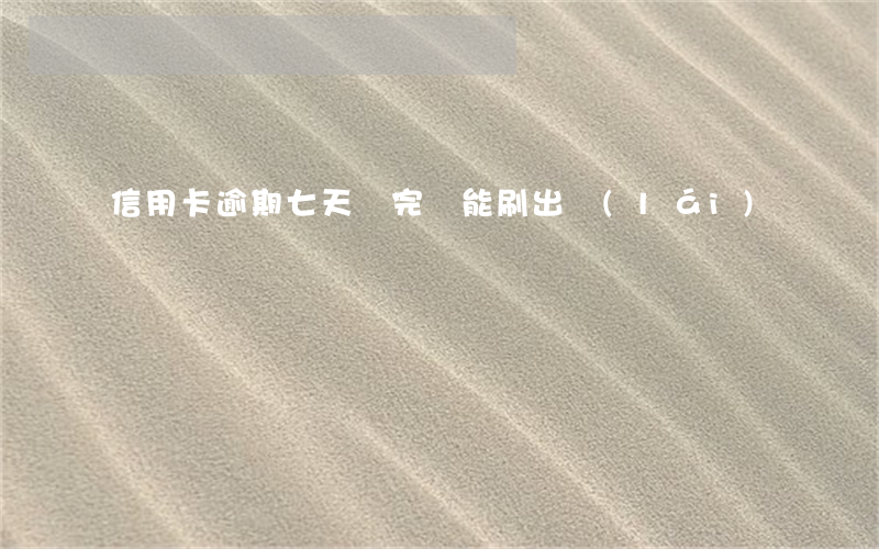 信用卡逾期七天還完還能刷出來(lái)嗎