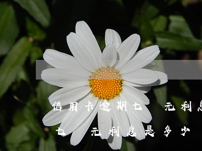 信用卡逾期七萬元利息是多少錢(信用卡逾期七萬元利息是多少錢一年)